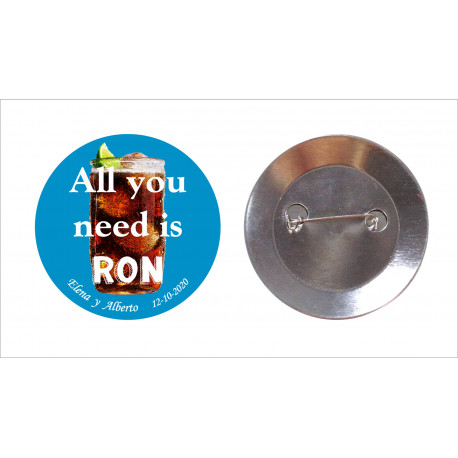 Chapa con aguja 59mm personalizada "ALL YOU NEED IS RON"